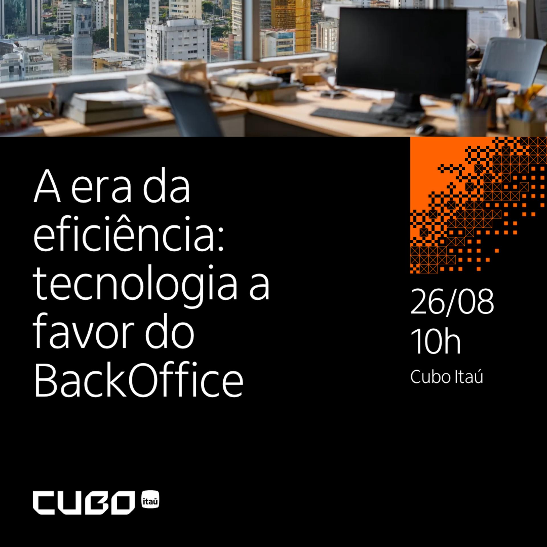 [Cubo Itaú] A Era da Eficiência: Tecnologia a Favor do BackOffice