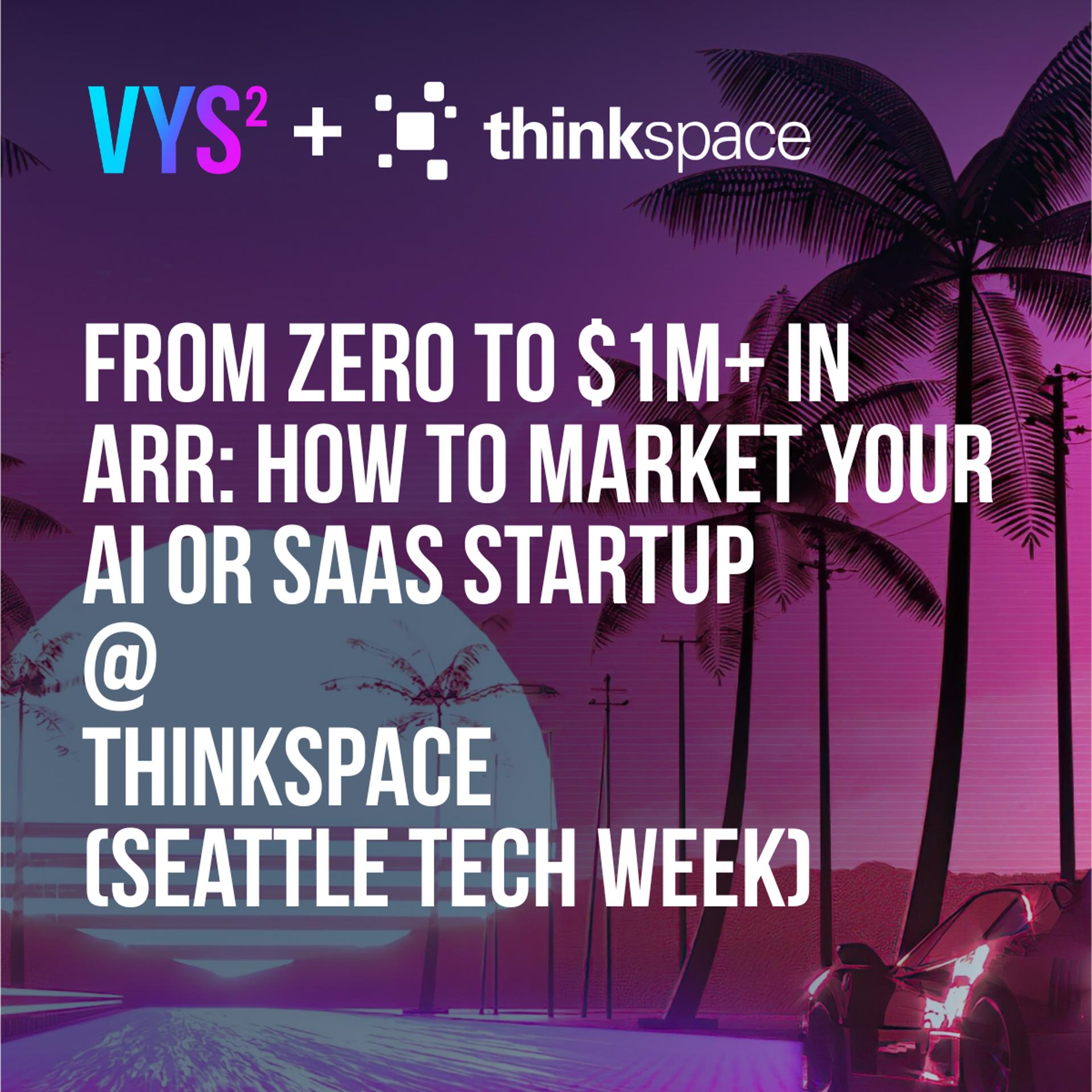 From Zero to $1M+ in ARR: How to Market Your AI or SaaS Startup @ Thinkspace (Seattle Tech Week)