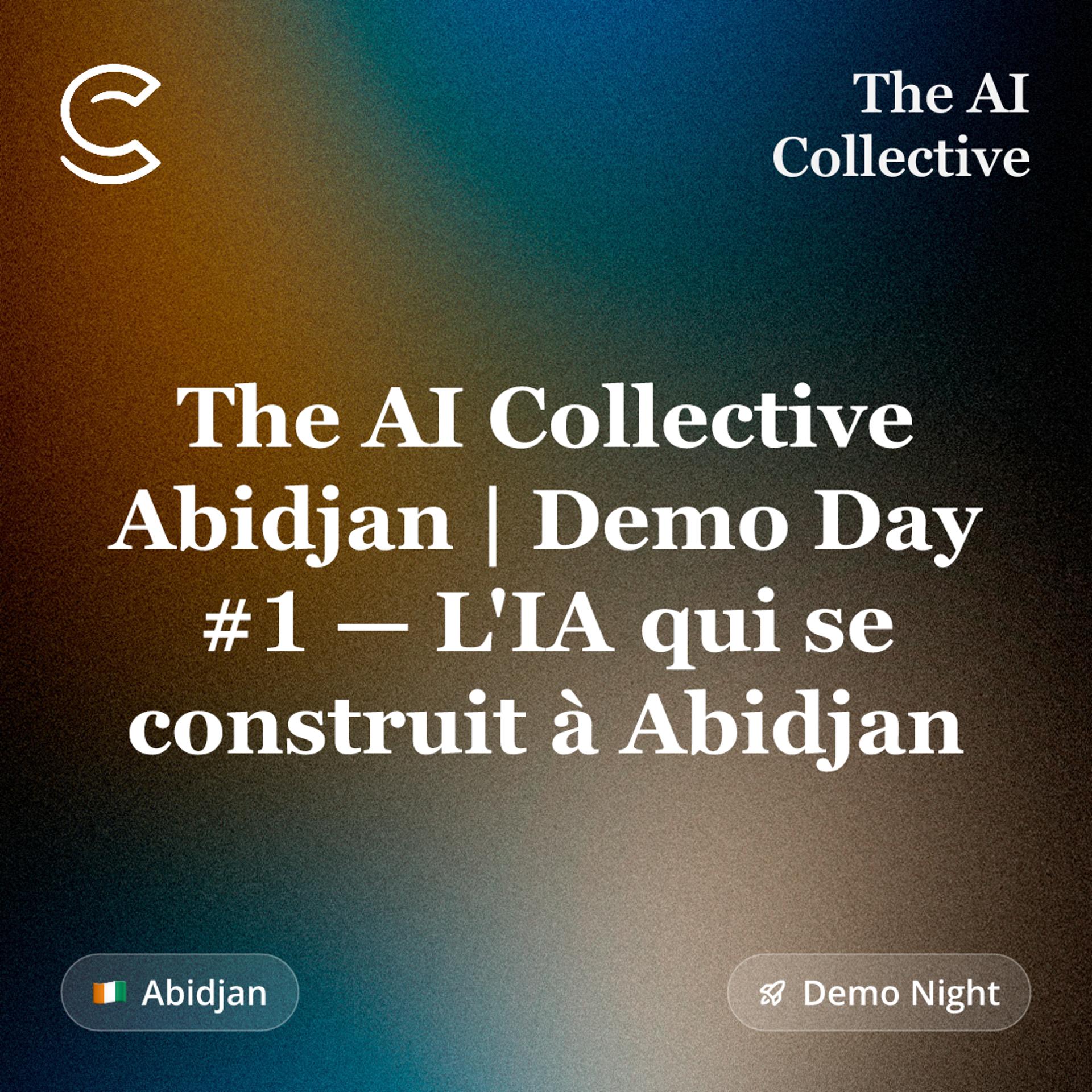 The AI Collective Abidjan | Demo Day #1 — L'IA qui se construit à Abidjan (w/ The AI Collective)